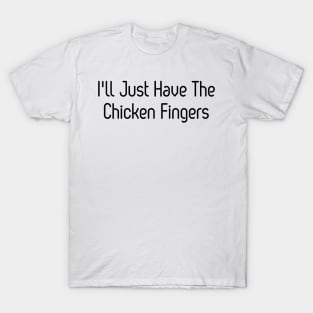 I'll Just Have The Chicken Fingers T-Shirt